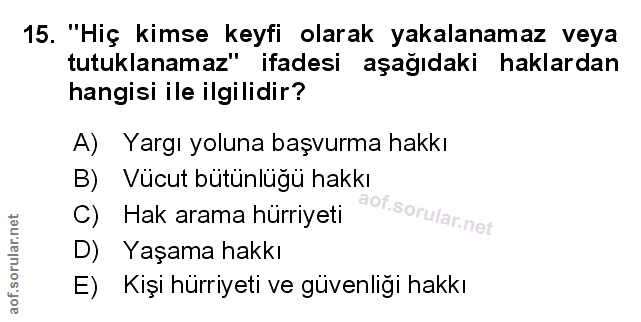 15. soru: "Hiç kimse keyfi olarak yakalanamaz veya tutuklanamaz" ifadesi aşağıdaki haklardan hangisi ile ilgilidir? A) Yargı yo…