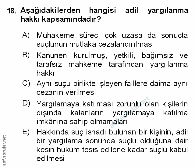18. soru: Aşağıdakilerden hangisi adil yargılanma hakkı kapsamındadır? A) Muhakeme süreci çok uzasa da sonuçta suçlunun mutlaka…