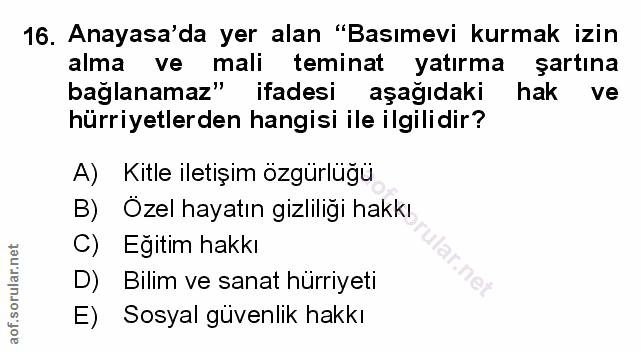 16. soru: Anayasa'da yer alan "Basımevi kurmak izin alma ve mali teminat yatırma şartına bağlanamaz" ifadesi aşağıdaki hak ve h…