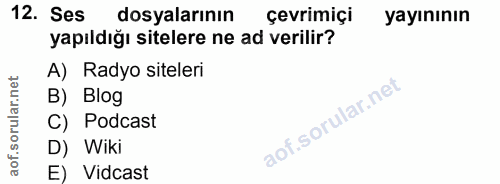 12. soru: Ses dosyalarının çevrimiçi yayınının yapıldığı sitelere ne ad verilir? A) Radyo siteleri B) Blog C) Podcast D) Wiki E…