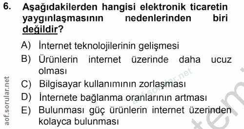 6. soru: Aşağıdakilerden hangisi elektronik ticaretin yaygınlaşmasının nedenlerinden biri değildir? A) İnternet teknolojilerin…