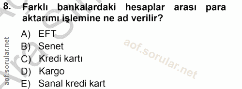 8. soru: Farklı bankalardaki hesaplar arası para aktarımı işlemine ne ad verilir? A) EFT B) Senet (C) Kredi kartı Kargo E) San…