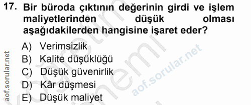 17. soru: Bir büroda çıktının değerinin girdi ve işlem maliyetlerinden düşük olması aşağıdakilerden hangisine işaret eder? A) V…