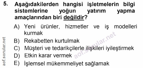 5. soru: Aşağıdakilerden hangisi işletmelerin bilgi sistemlerine yoğun yatırım уарта amaçlarından biri değildir? A) Yeni ürünl…
