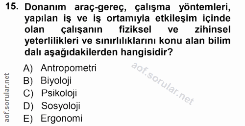 15. soru: Donanım araç-gereç, çalışma yöntemleri, yapılan iş ve iş ortamıyla etkileşim içinde olan çalışanın fiziksel ve zihins…