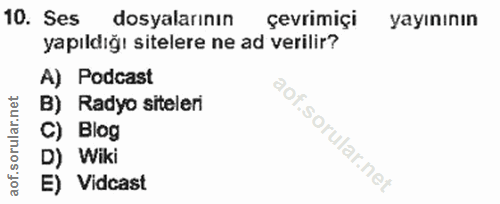 10. soru: Ses dosyalarının çevrimiçi yayınının yapıldığı sitelere ne ad verilir? A) Podcast B) Radyo siteleri C) Blog D) Wiki E…