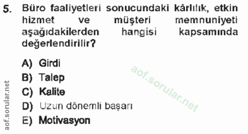 5. soru: Büro faaliyetleri sonucundaki kärlılık, etkin hizmet ve müşteri memnuniyeti aşağıdakilerden hangisi kapsamında değerl…