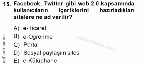 15. soru: Facebook, Twitter gibi web 2.0 kapsamında kullanıcıların içeriklerini hazırladıkları sitelere ne ad verilir? A) e-Tic…