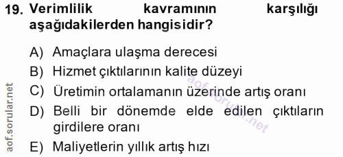 19. soru: Verimlilik kavramının Karşılığı aşağıdakilerden hangisidir? A) Amaçlara ulaşma derecesi B) Hizmet çıktılarının kalite…
