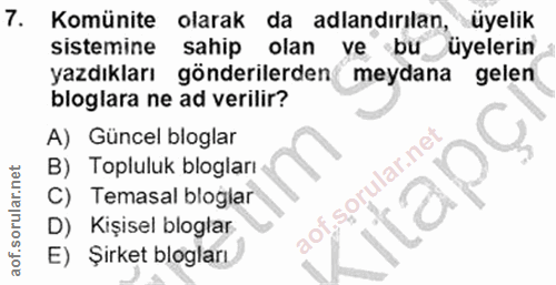 7. soru: Komünite olarak da adlandırılan, üyelik sistemine sahip olan ve bu üyelerin yazdıkları gönderilerden meydana gelen bl…