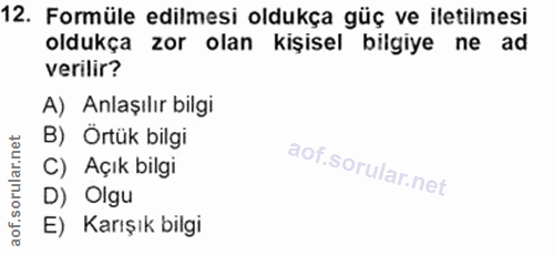 12. soru: Formüle edilmesi oldukça güç ve iletilmesi oldukça zor olan kişisel bilgiye ne ad verilir? A) Anlaşılır bilgi B) Ortü…