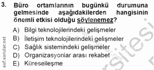 3. soru: Büro ortamlarının bugünkü durumuna gelmesinde aşağıdakilerden hangisinin önemli etkisi olduğu söylenemez? A) Bilgi te…