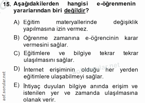15. soru: Aşağıdakilerden hangisi e-öğrenmenin yararlarından biri değildir? A) Eğitim materyallerinde değişiklik yapılmasına iz…