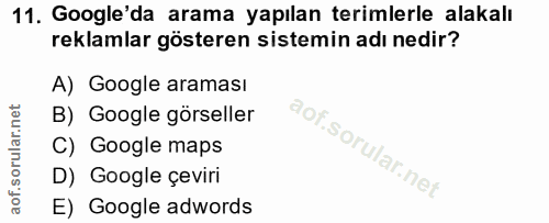 11. soru: Google'da arama yapılan terimlerle alakalı reklamlar gösteren sistemin adı nedir? A) Google araması B) Google görsell…