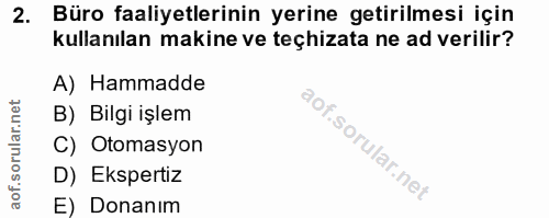 2. soru: Büro faaliyetlerinin yerine getirilmesi için kullanılan makine ve teçhizata ne ad verilir? A) Hammadde B) Bilgi işlem…