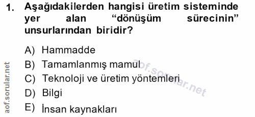 1. soru: Aşağıdakilerden hangisi üretim sisteminde yer alan "dönüşüm sürecinin" unsurlarından biridir? A) Hammadde C) Teknoloj…