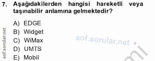 7. soru: Aşağıdakilerden hangisi hareketli veya taşınabilir anlamına gelmektedir? A) EDGE B) Widget C) WiMax D) UMTS E) Mobil