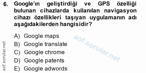 6. soru: Google'ın geliştirdiği ve GPS özelliği bulunan cihazlarda kullanılan navigasyon cihazı özellikleri taşıyan uygulamanı…