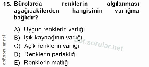 15. soru: Bürolarda renklerin algılanması aşağıdakilerden hangisinin varlığına bağlıdır? A) Uygun renklerin varlığı C) Açık ren…