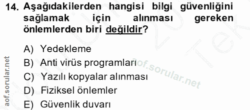 14. soru: Aşağıdakilerden hangisi bilgi güvenliğini sağlamak için alınması gereken önlemlerden biri değildir? A) Yedekleme D) F…