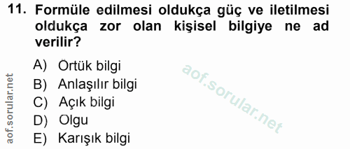 11. soru: Formüle edilmesi oldukça güç ve iletilmesi oldukça zor olan kişisel bilgiye ne ad verilir? A) Ortük bilgi B) Anlaşılı…
