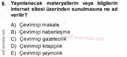 8. soru: Yayınlanacak materyallerin veya bilgilerin internet sitesi üzerinden sunulmasına ne ad verilir? A) Çevrimiçi makale B…
