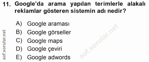 11. soru: Google'da arama yapılan terimlerle alakalı reklamlar gösteren sistemin adı nedir? A) Google araması B) Google görsell…