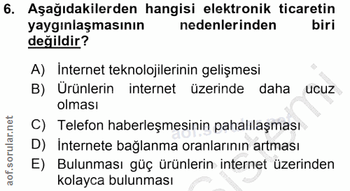 6. soru: Aşağıdakilerden hangisi elektronik ticaretin yaygınlaşmasının nedenlerinden biri değildir? A) Internet teknolojilerin…