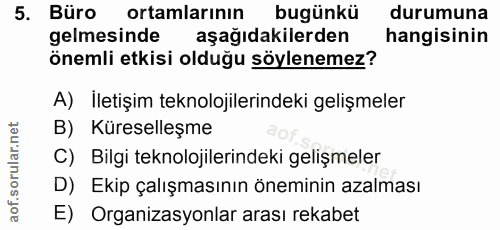 5. soru: Büro ortamlarının bugünkü durumuna gelmesinde aşağıdakilerden hangisinin önemli etkisi olduğu söylenemez? A) İletişim…