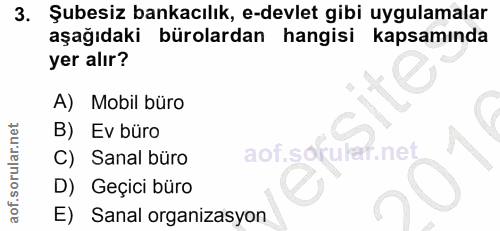 3. soru: Şubesiz bankacılık, e-devlet gibi uygulamalar aşağıdaki bürolardan hangisi kapsamında yer alır? A) Mobil büro B) Ev b…