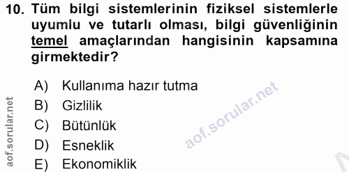 10. soru: Tüm bilgi sistemlerinin fiziksel sistemlerle uyumlu ve tutarlı olması, bilgi güvenliğinin temel amaçlarından hangisin…