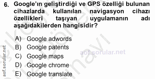 6. soru: Google'ın geliştirdiği ve GPS özelliği bulunan cihazlarda kullanılan navigasyon cihazı özellikleri taşıyan uygulamanı…