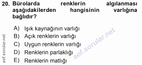 20. soru: Bürolarda renklerin algılanması aşağıdakilerden hangisinin varlığına bağlıdır? A) İşık kaynağının varlığı B) Açık ren…