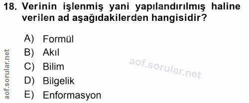 18. soru: Verinin işlenmiş yani yapılandırılmış haline verilen ad aşağıdakilerden hangisidir? A) Formül B) Akıl C) Bilim D) Bil…
