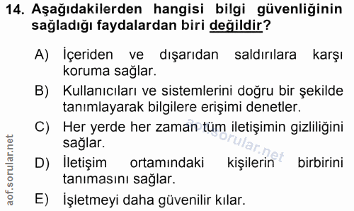 14. soru: Aşağıdakilerden hangisi bilgi güvenliğinin sağladığı faydalardan biri değildir? A) İçeriden ve dışarıdan saldırılara…
