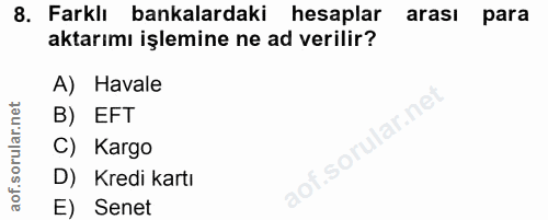 8. soru: Farklı bankalardaki hesaplar arası para aktarımı işlemine ne ad verilir? A) Havale B) EFT lar.net C) Kargo of.soru D)…