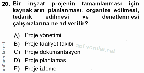 20. soru: Bir inşaat projenin tamamlanması için kaynakların planlanması, organize edilmesi, tedarik edilmesi ve denetlenmesi ça…