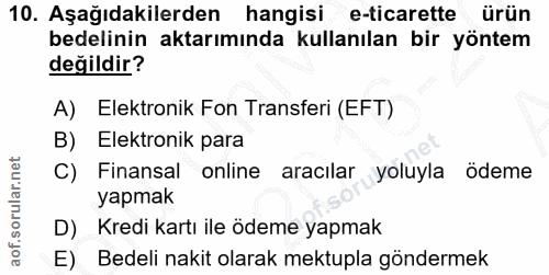 10. soru: Aşağıdakilerden hangisi e-ticarette ürün bedelinin aktarımında kullanılan bir yöntem değildir? A) Elektronik Fon Tran…