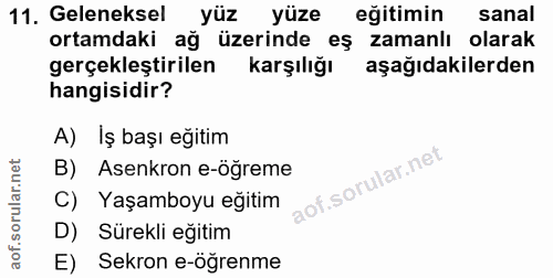 11. soru: Geleneksel yüz yüze eğitimin sanal ortamdaki ağ üzerinde eş zamanlı olarak gerçekleştirilen karşılığı aşağıdakilerden…