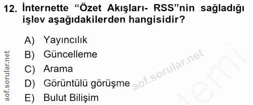 12. soru: İnternette "Özet Akışları- RSS"nin sağladığı işlev aşağıdakilerden hangisidir? A) Yayıncılık B) Güncelleme D) Görüntü…