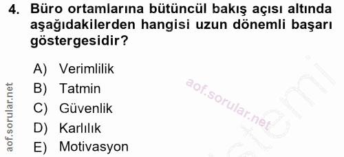 4. soru: Büro ortamlarına bütüncül bakış açısı altında aşağıdakilerden hangisi uzun dönemli başarı göstergesidir? A) Verimlili…