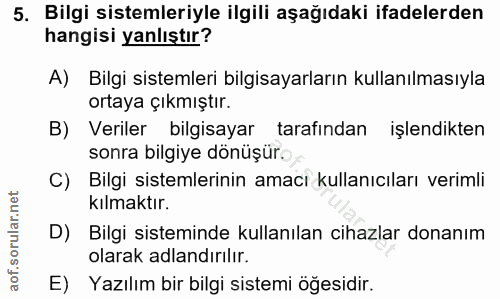 5. soru: Bilgi sistemleriyle ilgili aşağıdaki ifadelerden hangisi yanlıştır? A) Bilgi sistemleri bilgisayarların kullanılmasıy…