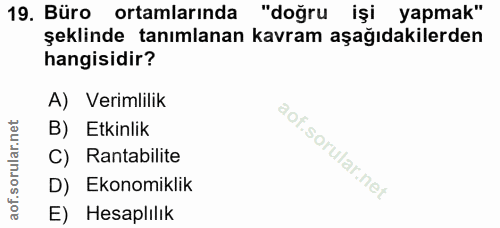 19. soru: Büro ortamlarında "doğru işi yapmak" şeklinde tanımlanan kavram aşağıdakilerden hangisidir? A) Verimlilik B) Etkinlik…