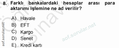 8. soru: Farklı bankalardaki hesaplar arası para aktarımı işlemine ne ad verilir? A) Havale B) EFT C) Kargo D) Senet E) Kredi…
