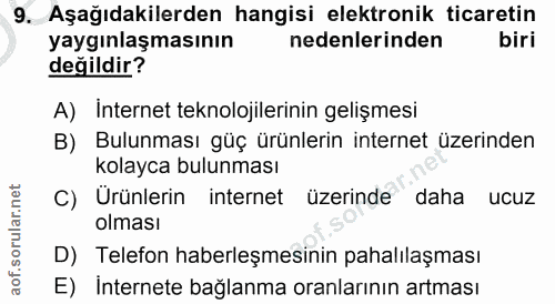 9. soru: Aşağıdakilerden hangisi elektronik ticaretin yaygınlaşmasının nedenlerinden biri değildir? A) Internet teknolojilerin…