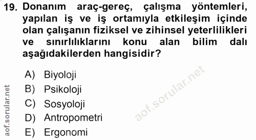 19. soru: Donanım araç-gereç, çalışma yöntemleri, yapılan iş ve iş ortamıyla etkileşim içinde olan çalışanın fiziksel ve zihins…