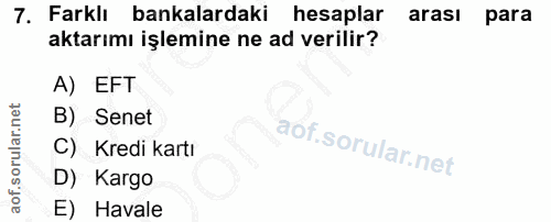 7. soru: Farklı bankalardaki hesaplar arası para aktarımı işlemine ne ad verilir? A) EFT B) Senet C) Kredi kartı D) Kargo E) H…