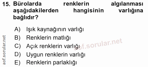 15. soru: Bürolarda renklerin algılanması aşağıdakilerden hangisinin varlığına bağlıdır? A) İşık kaynağının varlığı B) Renkleri…