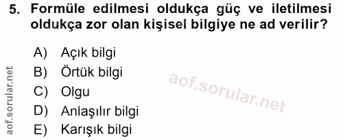 5. soru: Formüle edilmesi oldukça güç ve iletilmesi oldukça zor olan kişisel bilgiye ne ad verilir? A) Açık bilgi B) Ortük bil…