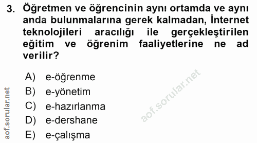 3. soru: Öğretmen ve öğrencinin aynı ortamda ve aynı anda bulunmalarına gerek kalmadan, İnternet teknolojileri aracılığı ile g…